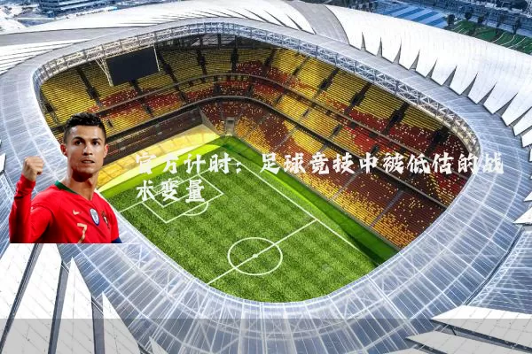 官方计时：足球竞技中被低估的战术变量